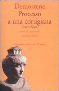 Processo a una cortigiana (Contro Neera). Testo greco a fronte - Demostene - Libro Marsilio 1986, Letteratura universale. Il convivio | Libraccio.it