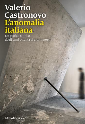 L' anomalia italiana. Un profilo storico dagli anni ottanta ai giorni nostri - Valerio Castronovo - Libro Marsilio 2018, I nodi | Libraccio.it