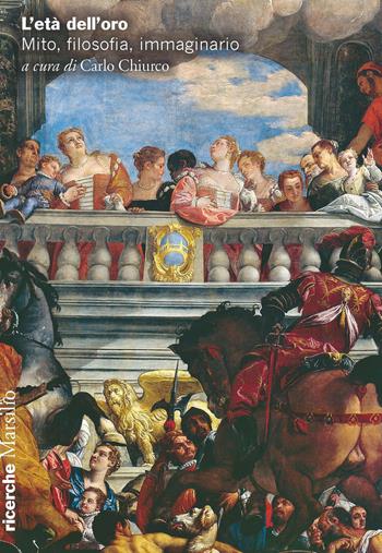 L'età dell'oro. Mito, filosofia, immaginario  - Libro Marsilio 2018, Ricerche | Libraccio.it