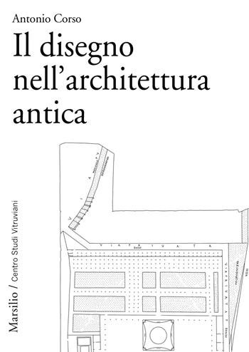 Il disegno nell'architettura antica - Antonio Corso - Libro Marsilio 2018, Ricerche | Libraccio.it