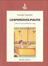 Lo sporco e il pulito. Storia dell'igiene del corpo dal Medioevo a oggi