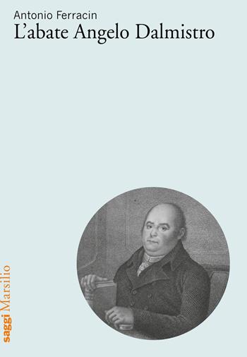 L'abate Angelo Dalmistro - Antonio Ferracin - Libro Marsilio 2018, Saggi | Libraccio.it