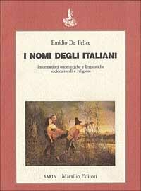 I nomi degli italiani. Informazioni onomastiche e linguistiche socioculturali e religiose - Emidio De Felice - Libro Marsilio 1982, Saggi | Libraccio.it