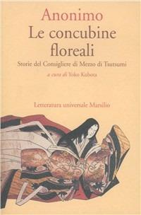 Le concubine floreali. Storie del consigliere di mezzo di Tsutsumi - Anonimo - Libro Marsilio 1992, Letteratura universale. Mille gru | Libraccio.it