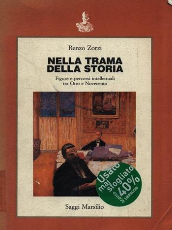 Nella trama della storia. Figure e percorsi intellettuali tra Otto e Novecento - Renzo Zorzi - Libro Marsilio 1990, Saggi. Critica | Libraccio.it