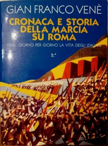 Cronaca e storia della marcia su Roma. 1922: giorno per giorno la vita degli italiani - Gianfranco Venè - Libro Marsilio 1990, Le opere e i giorni. I giorni | Libraccio.it