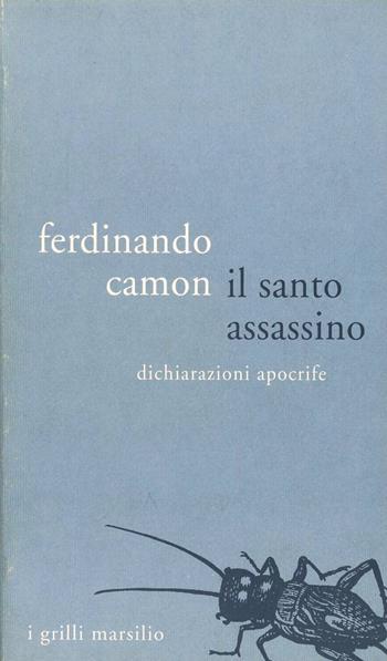 Il santo assassino. Dichiarazioni apocrife - Ferdinando Camon - Libro Marsilio 1991, I grilli | Libraccio.it