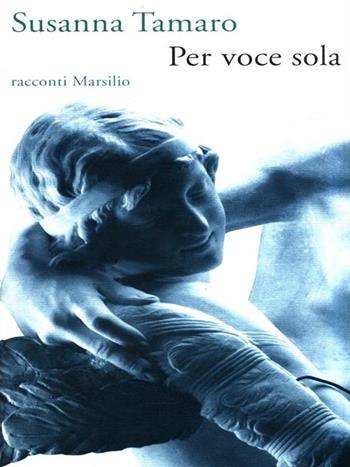 Per voce sola - Susanna Tamaro - Libro Marsilio 1991, Romanzi e racconti | Libraccio.it