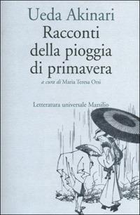 Racconti della pioggia di primavera - Akinari Ueda - Libro Marsilio 2001, Letteratura universale. Mille gru | Libraccio.it