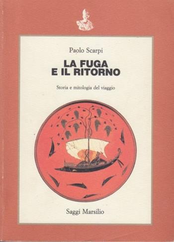 La fuga e il ritorno. Storia e mitologia del viaggio - Paolo Scarpi - Libro Marsilio 2001, Saggi. Critica | Libraccio.it