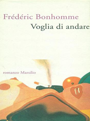 Voglia di andare - Frédéric Bonhomme - Libro Marsilio 1994, Romanzi e racconti | Libraccio.it