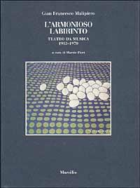 L' armonioso labirinto. Teatro da musica 1913-1970 - G. Francesco Malipiero - Libro Marsilio 1992, I giorni | Libraccio.it