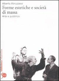 Forme estetiche e società di massa. Arte e pubblico - Alberto Abruzzese - Libro Marsilio 2001, Biblioteca | Libraccio.it