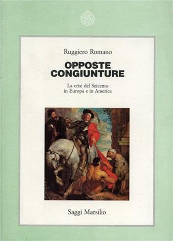 Opposte congiunture. La crisi del Seicento in Europa e in America - Ruggiero Romano - Libro Marsilio 1992, Saggi. Storia e scienze sociali | Libraccio.it