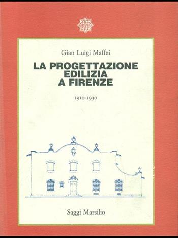 La progettazione edilizia a Firenze (1910-1930) - G. Luigi Maffei - Libro Marsilio 2001, Saggi. Polis. Architettura e urbanistica | Libraccio.it
