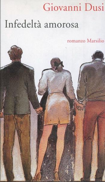 Infedeltà amorosa - Giovanni Dusi - Libro Marsilio 1992, Romanzi e racconti | Libraccio.it