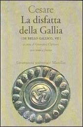 La disfatta della Gallia. (De bello gallico. Libro 7º)