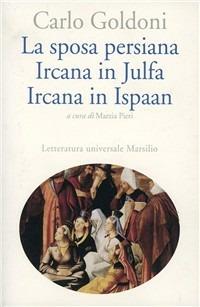 La sposa persiana. Ircana in Julfa. Ircana in Ispaan - Carlo Goldoni - Libro Marsilio 1996, Letteratura universale. Goldoni le opere | Libraccio.it