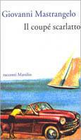 Il coupé scarlatto - Giovanni Mastrangelo - Libro Marsilio 2001, Romanzi e racconti | Libraccio.it