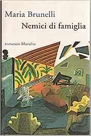 Nemici di famiglia - Maria Brunelli - Libro Marsilio 1994, Romanzi e racconti | Libraccio.it