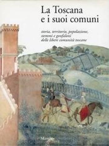 La toscana e i suoi comuni. Storia, territorio, popolazione, stemmi e gonfaloni delle libere comunità toscane  - Libro Marsilio 1995, Libri illustrati. Teatri storici Toscana | Libraccio.it