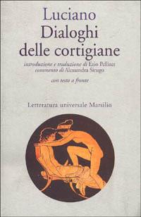 Dialoghi delle cortigiane - Luciano di Samosata - Libro Marsilio 1995, Letteratura universale. Il convivio | Libraccio.it