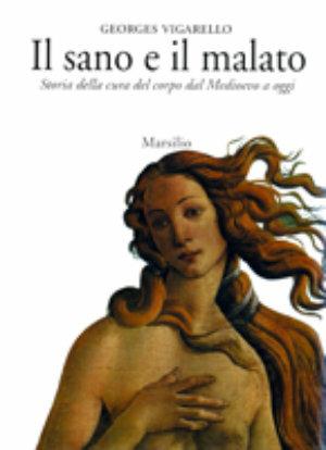 Il sano e il malato. Storia della cura del corpo dal Medioevo a oggi - Georges Vigarello - Libro Marsilio 1996, Saggi. Critica | Libraccio.it