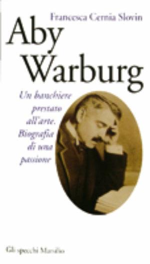 Aby Warburg. Un banchiere prestato all'arte - Francesca Cernia Slovin - Libro Marsilio 1995, Gli specchi della memoria | Libraccio.it