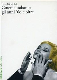 Il cinema italiano: gli anni '60 e oltre - Lino Miccichè - Libro Marsilio 1995, Biblioteca | Libraccio.it