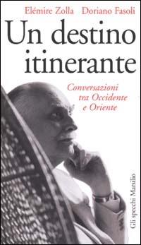 Un destino itinerante. Conversazioni tra Occidente e Oriente - Elémire Zolla, Doriano Fasoli - Libro Marsilio 2001, Gli specchi della memoria | Libraccio.it