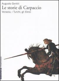 Le storie di Carpaccio. Venezia, i turchi, gli ebrei - Augusto Gentili - Libro Marsilio 1996, Biblioteca | Libraccio.it