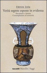 Verità segrete esposte in evidenza. Sincretismo e fantasia. Contemplazione ed esotericità - Elémire Zolla - Libro Marsilio 2003, I tascabili Marsilio | Libraccio.it