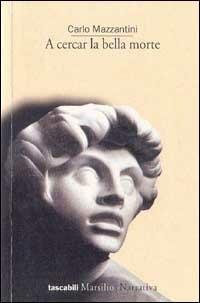 A cercar la bella morte - Carlo Mazzantini - Libro Marsilio 1995, I tascabili Marsilio | Libraccio.it