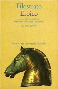 Eroico - Filostrato l'Asiatico - Libro Marsilio 1997, Letteratura universale. Il convivio | Libraccio.it