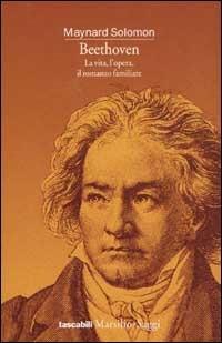 Beethoven. La vita, l'opera, il romanzo familiare - Maynard Solomon - Libro Marsilio 1996, Tascabili. Saggi | Libraccio.it