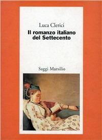 Il romanzo italiano del Settecento. Il caso Chiari - Luca Clerici - Libro Marsilio 1997, Saggi. Critica | Libraccio.it