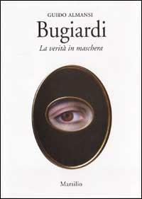 Bugiardi. La verità in maschera - Guido Almansi - Libro Marsilio 1996, Saggi. Critica | Libraccio.it