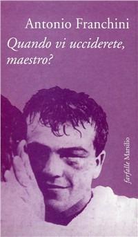 Quando vi ucciderete, maestro? - Antonio Franchini - Libro Marsilio 1996, Farfalle | Libraccio.it
