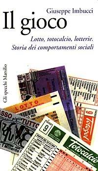 Il gioco. Lotto, totocalcio, lotterie. Storia dei comportamenti sociali - Giuseppe Imbucci - Libro Marsilio 1997, Gli specchi della memoria | Libraccio.it