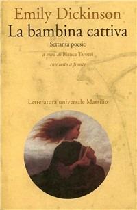 La bambina cattiva. Settanta poesie - Emily Dickinson - Libro Marsilio 1997, Letteratura universale. Frecce | Libraccio.it