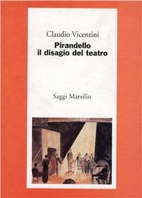 Pirandello, il disagio del teatro - Claudio Vicentini - Libro Marsilio 1997, Saggi. Critica | Libraccio.it