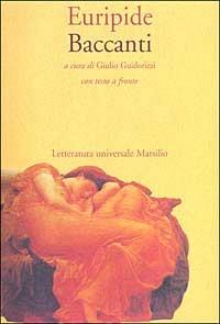 Le baccanti. Testo greco a fronte - Euripide - Libro Marsilio 2001, Letteratura universale. Il convivio | Libraccio.it