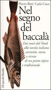 Nel segno del baccalà. Dai mari del Nord alla tavola italiana curiosità, storia e ricette di un piatto tipico tradizionale - Flavio Birri, Carla Coco - Libro Marsilio 1997, Gli specchi della gola | Libraccio.it