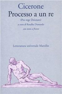Processo a un re (Pro rege Deiotaro) - Marco Tullio Cicerone - Libro Marsilio 1997, Letteratura universale. Il convivio | Libraccio.it