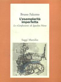 L' esemplarità imperfetta. Le «Confessioni» di Ippolito Nievo - Bruno Falcetto - Libro Marsilio 1998, Saggi. Critica | Libraccio.it