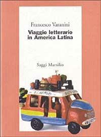 Viaggio letterario in America latina - Francesco Varanini - Libro Marsilio 1998, Saggi. Critica | Libraccio.it