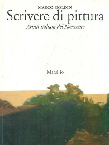 Scrivere di pittura. Artisti italiani del Novecento - Marco Goldin - Libro Marsilio 1997, Saggi. Critica | Libraccio.it