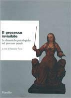 Il processo invisibile. Le dinamiche psicologiche nel processo penale  - Libro Marsilio 1997, Ricerche | Libraccio.it