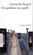 Una gardenia nei capelli - Giampaolo Rugarli - Libro Marsilio 1998, Romanzi e racconti | Libraccio.it