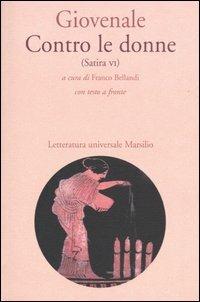 Contro le donne (Satira VI). Con testo latino a fronte - Decimo Giunio Giovenale - Libro Marsilio 2003, Letteratura universale. Il convivio | Libraccio.it